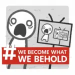 We Become What We Behold